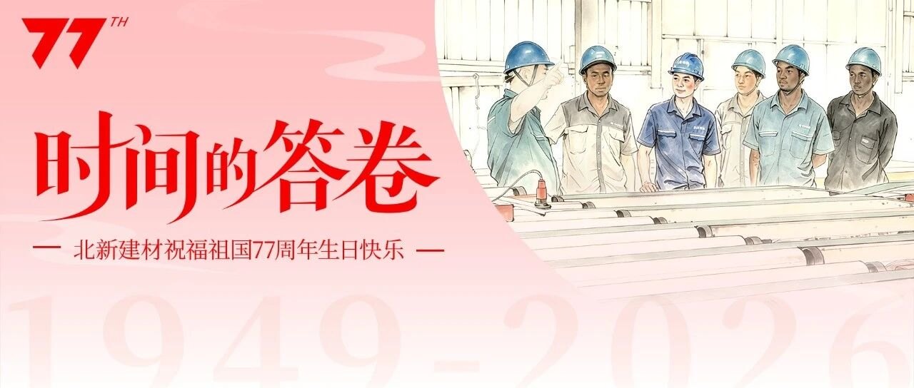 时间的答卷 | 山海筑梦,北新建材以海外深耕献礼祖国(打卡赢好礼啦)